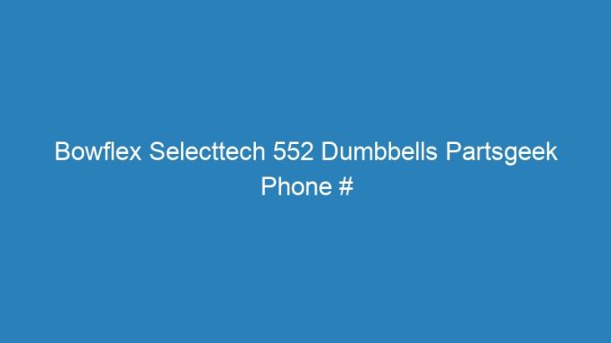 Bowflex Selecttech 552 Dumbbells Partsgeek Phone #