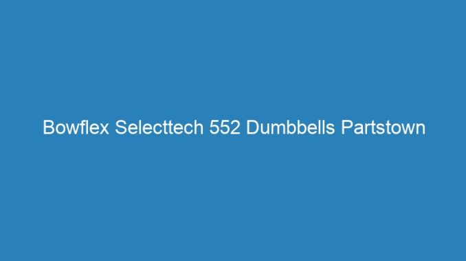 Bowflex Selecttech 552 Dumbbells Partstown
