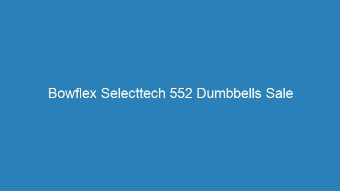 Bowflex Selecttech 552 Dumbbells Sale