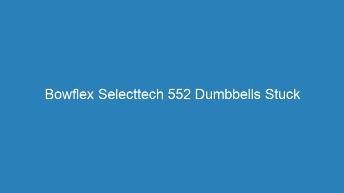 Bowflex Selecttech 552 Dumbbells Stuck