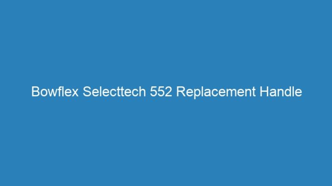 Bowflex Selecttech 552 Replacement Handle
