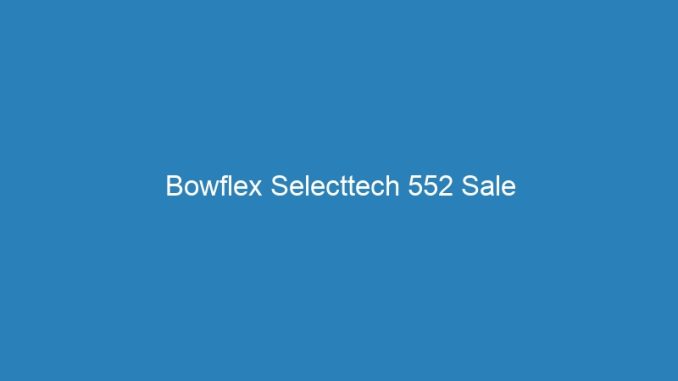 Bowflex Selecttech 552 Sale