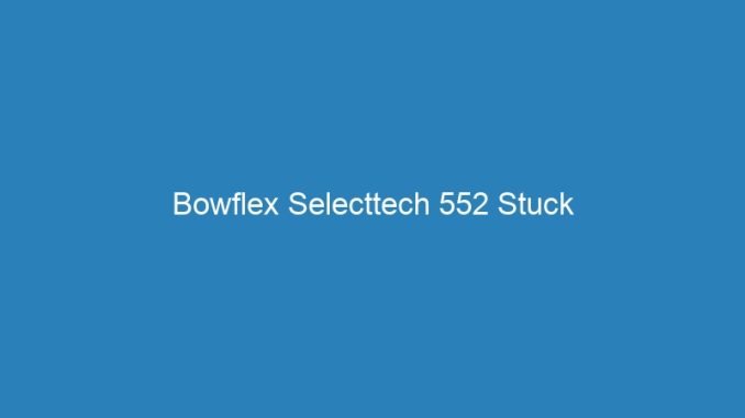 Bowflex Selecttech 552 Stuck