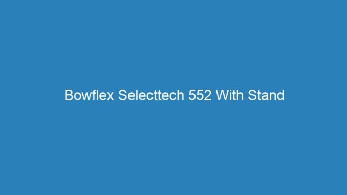 Bowflex Selecttech 552 With Stand