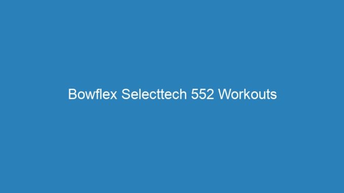 Bowflex Selecttech 552 Workouts