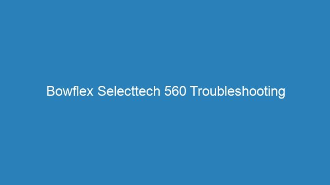 Bowflex Selecttech 560 Troubleshooting