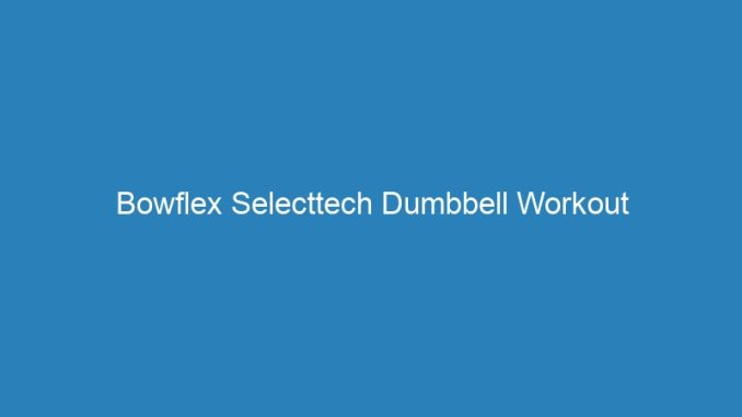 Bowflex Selecttech Dumbbell Workout