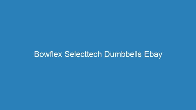 Bowflex Selecttech Dumbbells Ebay
