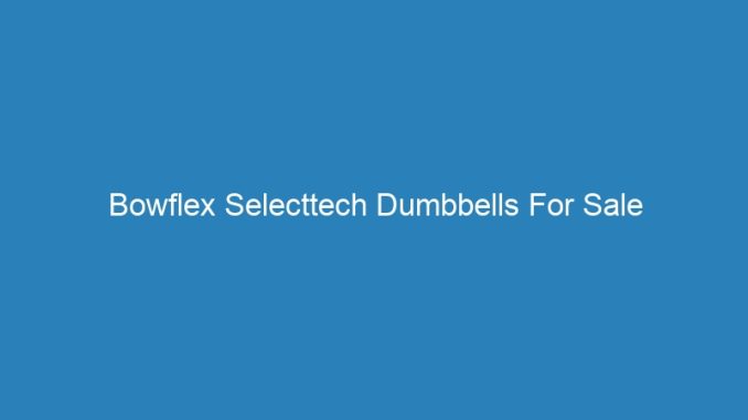 Bowflex Selecttech Dumbbells For Sale