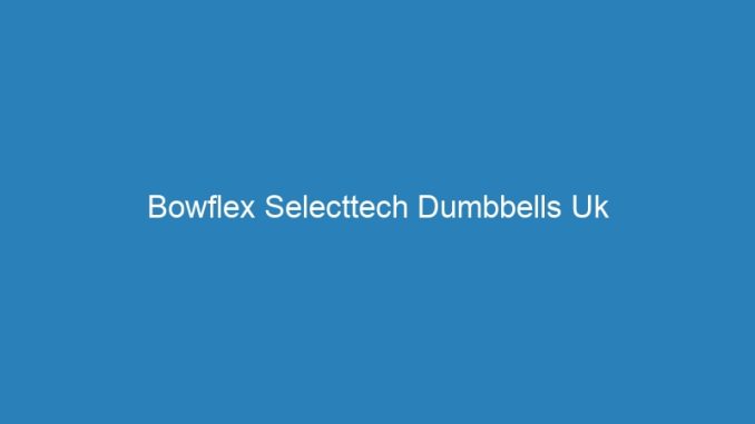 Bowflex Selecttech Dumbbells Uk