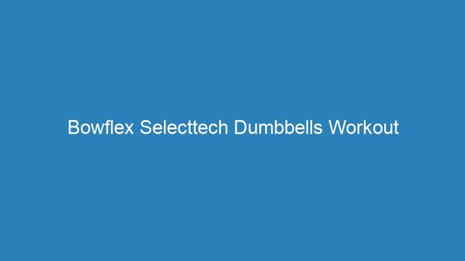 Bowflex Selecttech Dumbbells Workout