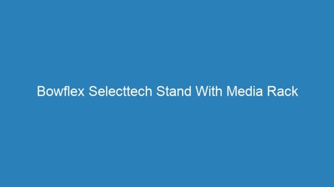 Bowflex Selecttech Stand With Media Rack