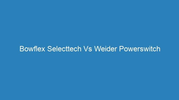 Bowflex Selecttech Vs Weider Powerswitch