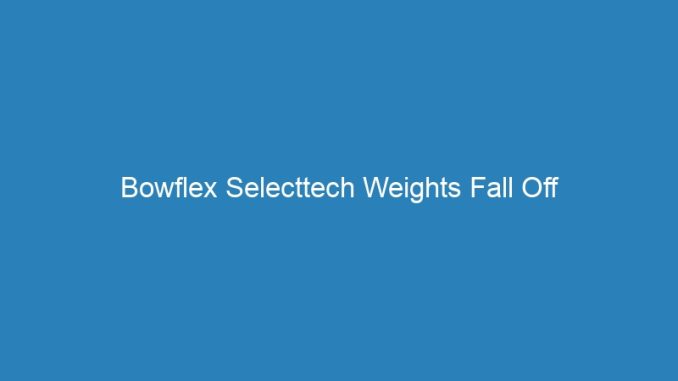 Bowflex Selecttech Weights Fall Off