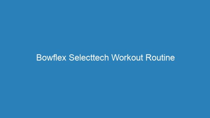 Bowflex Selecttech Workout Routine