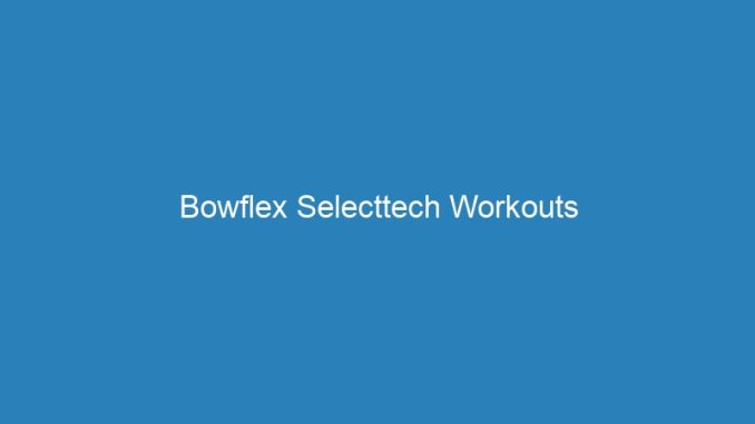 Bowflex Selecttech Workouts