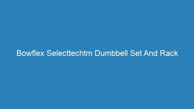Bowflex Selecttechtm Dumbbell Set And Rack