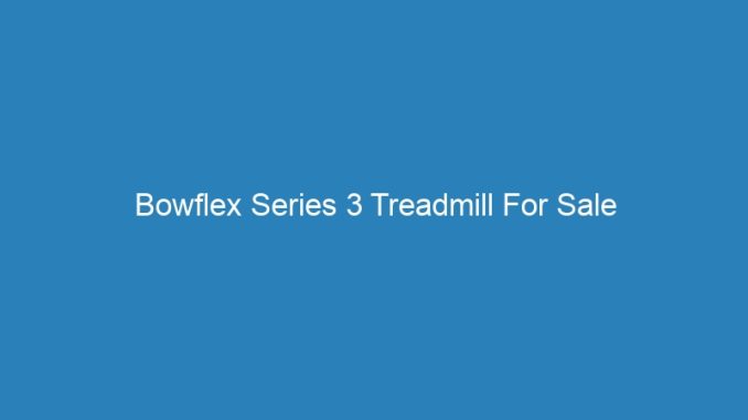 Bowflex Series 3 Treadmill For Sale