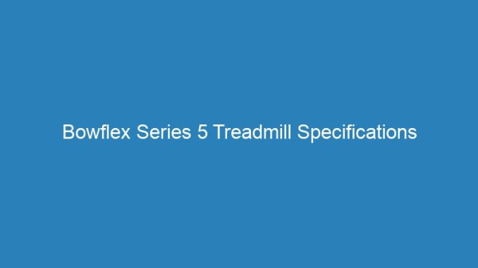 Bowflex Series 5 Treadmill Specifications