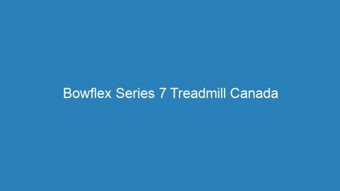 Bowflex Series 7 Treadmill Canada