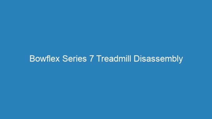 Bowflex Series 7 Treadmill Disassembly