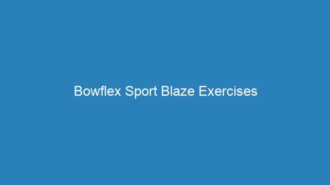 Bowflex Sport Blaze Exercises