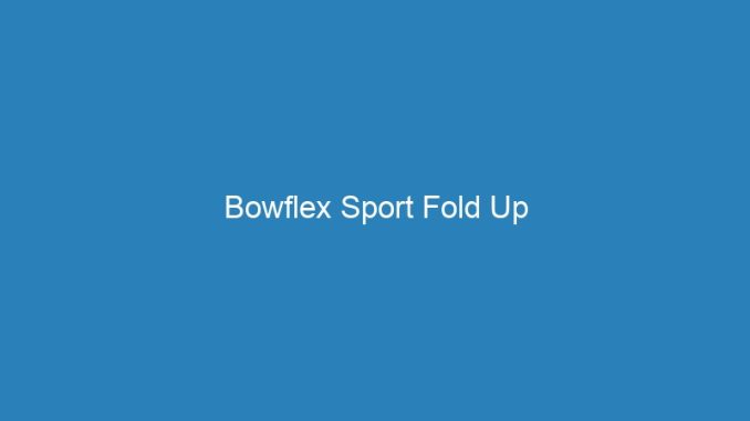 Bowflex Sport Fold Up