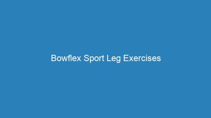 Bowflex Sport Leg Exercises