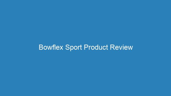 Bowflex Sport Product Review