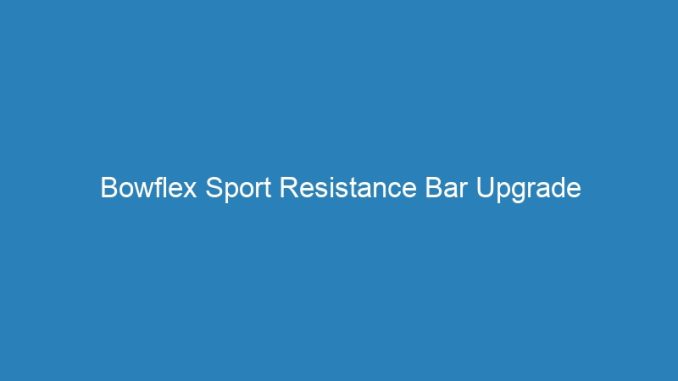 Bowflex Sport Resistance Bar Upgrade