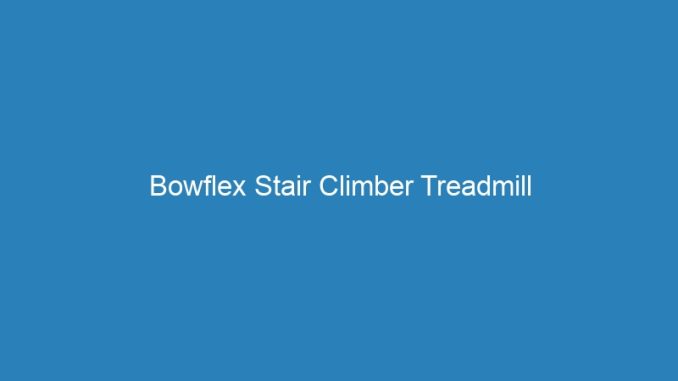 Bowflex Stair Climber Treadmill