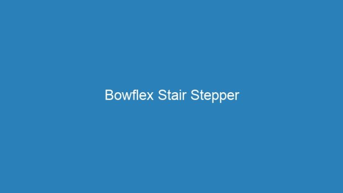 Bowflex Stair Stepper