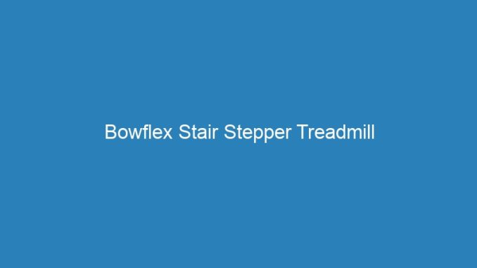Bowflex Stair Stepper Treadmill
