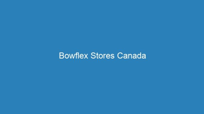 Bowflex Stores Canada