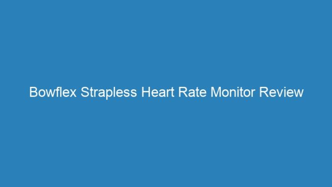 Bowflex Strapless Heart Rate Monitor Review