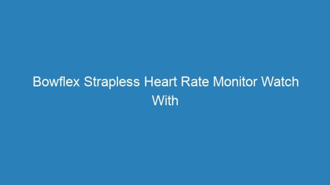 Bowflex Strapless Heart Rate Monitor Watch With Quick Touch Technology