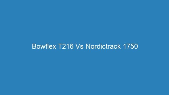 Bowflex T216 Vs Nordictrack 1750
