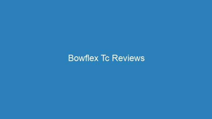 Bowflex Tc Reviews