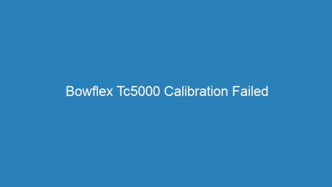 Bowflex Tc5000 Calibration Failed