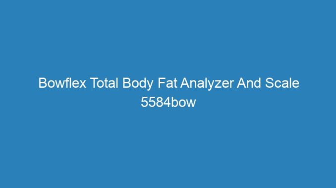 Bowflex Total Body Fat Analyzer And Scale 5584bow