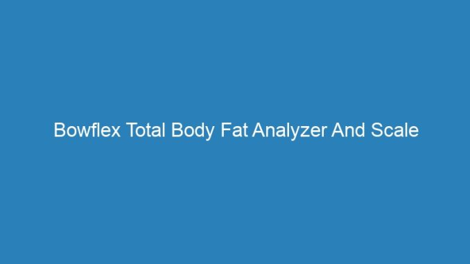 Bowflex Total Body Fat Analyzer And Scale