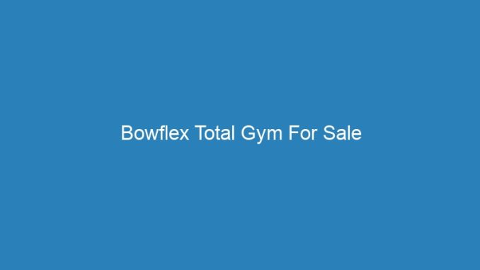 Bowflex Total Gym For Sale