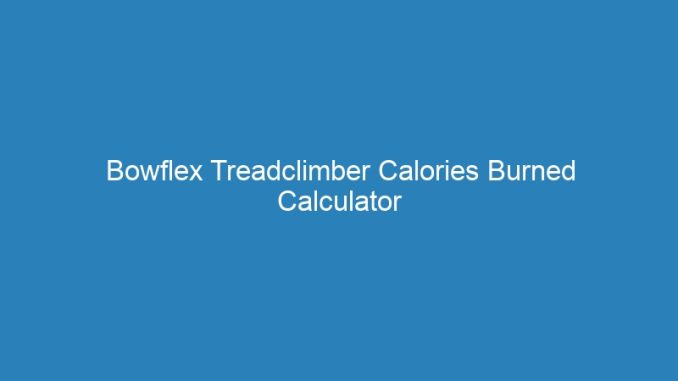 Bowflex Treadclimber Calories Burned Calculator