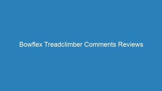 Bowflex Treadclimber Comments Reviews