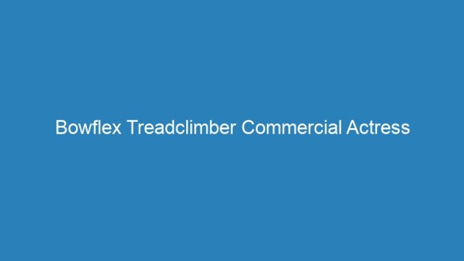Bowflex Treadclimber Commercial Actress