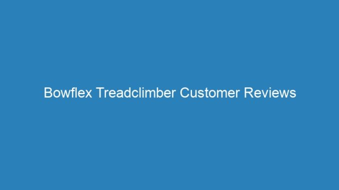 Bowflex Treadclimber Customer Reviews