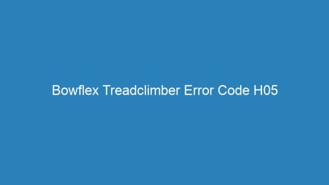 Bowflex Treadclimber Error Code H05
