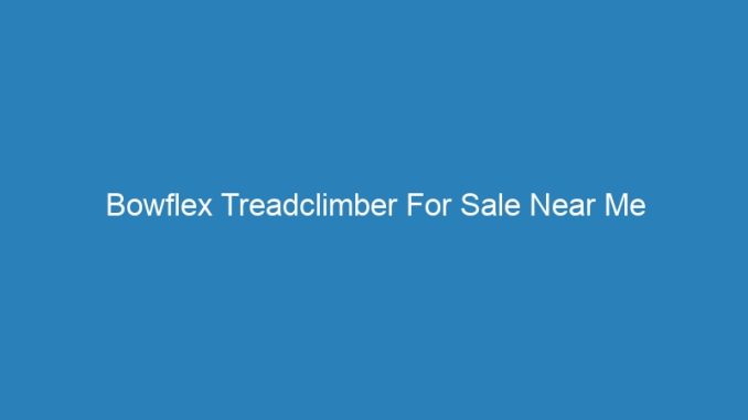 Bowflex Treadclimber For Sale Near Me