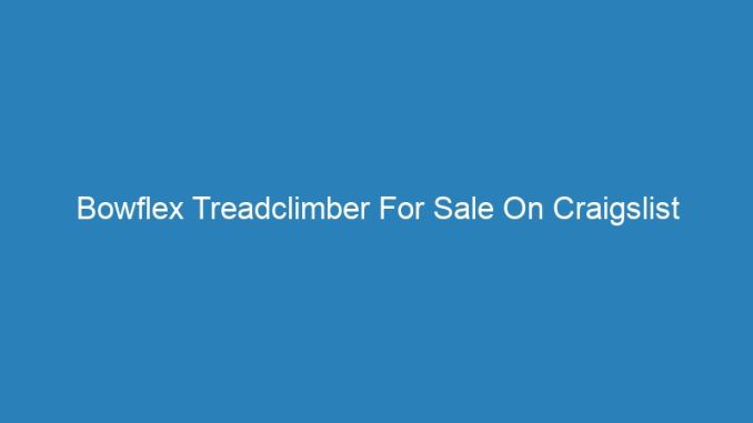 Bowflex Treadclimber For Sale On Craigslist