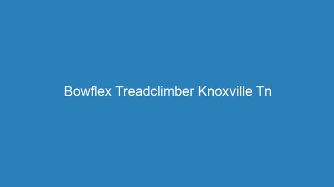 Bowflex Treadclimber Knoxville Tn
